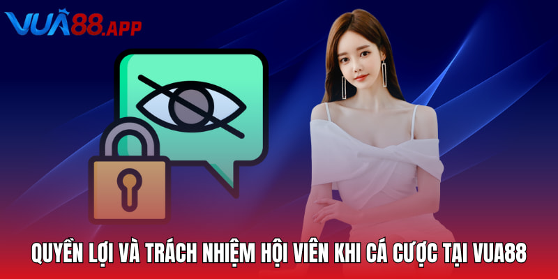 Chi tiết về quyền lợi và trách nhiệm hội viên khi cá cược tại VUA88