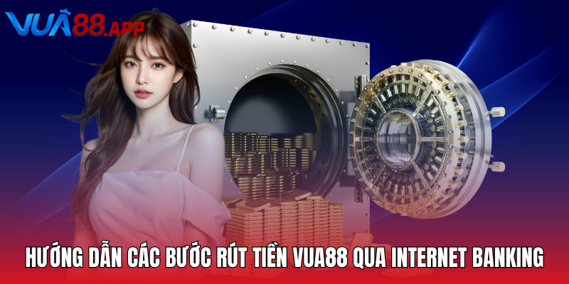 Hướng dẫn các bước rút tiền Vua88 qua internet banking