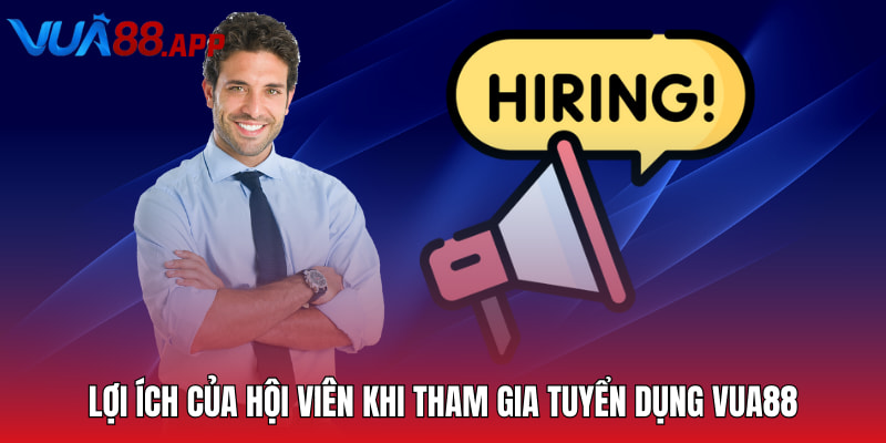 Lợi ích của hội viên khi tham gia tuyển dụng Vua88Lợi ích của hội viên khi tham gia tuyển dụng Vua88