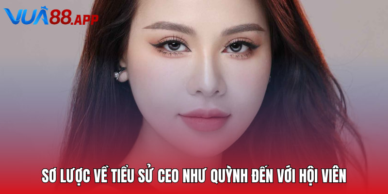 Sơ lược về tiểu sử CEO Như Quỳnh đến với hội viên