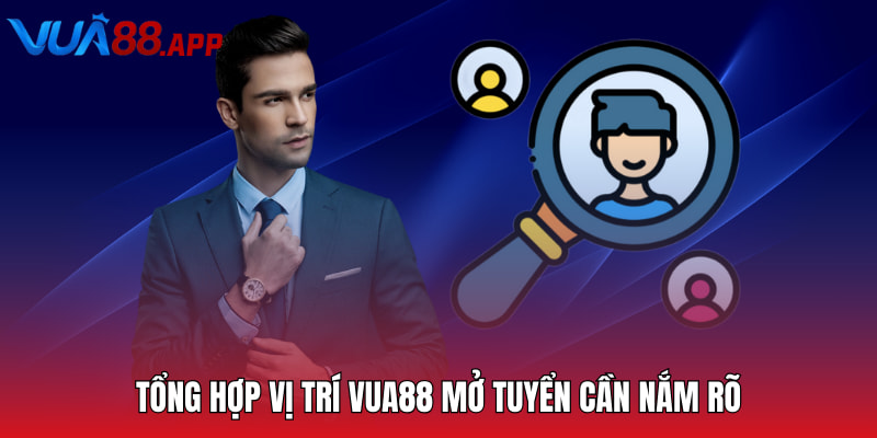 Tổng hợp vị trí Vua88 mở tuyển cần nắm rõ