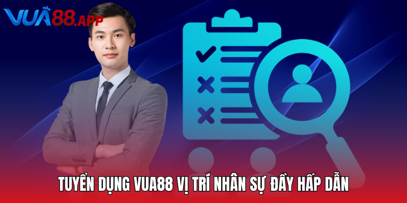 Tuyển dụng Vua88 vị trí nhân sự đầy hấp dẫn